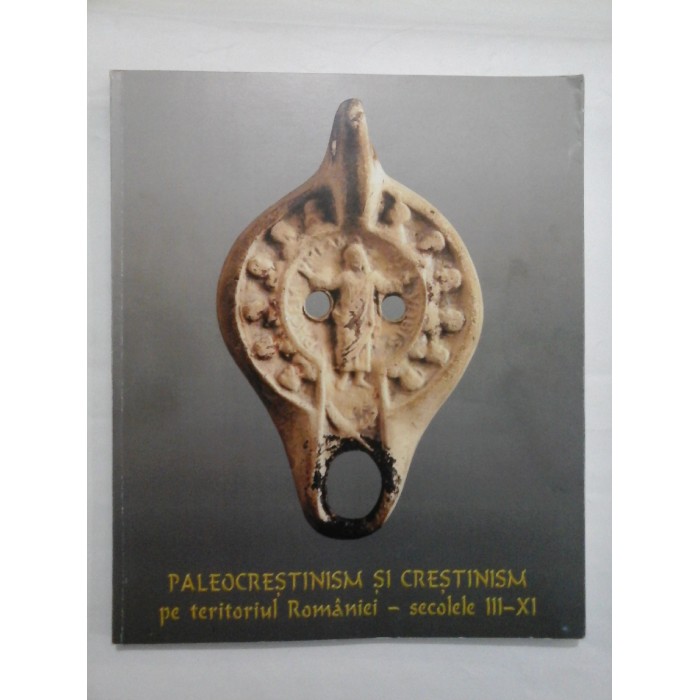 PALEOCRESTINISM SI CRESTINISM PE TERITORIUL ROMANIEI  -  SECOLELE III - XI  